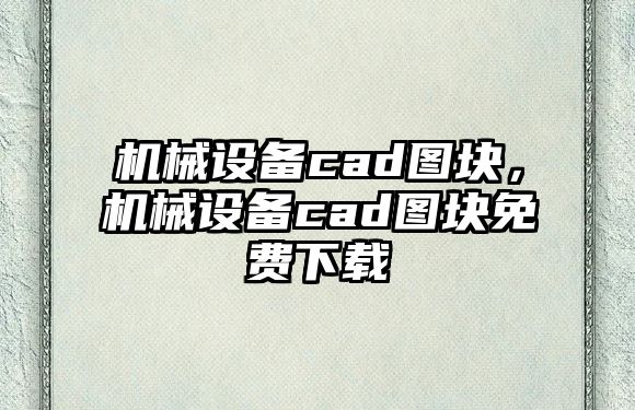 機(jī)械設(shè)備cad圖塊，機(jī)械設(shè)備cad圖塊免費(fèi)下載