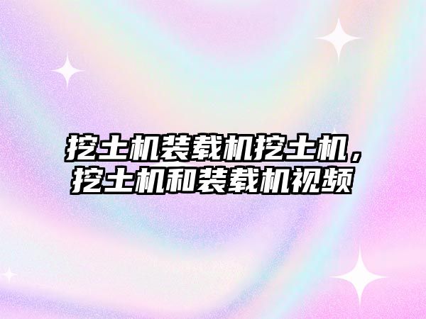 挖土機(jī)裝載機(jī)挖土機(jī)，挖土機(jī)和裝載機(jī)視頻