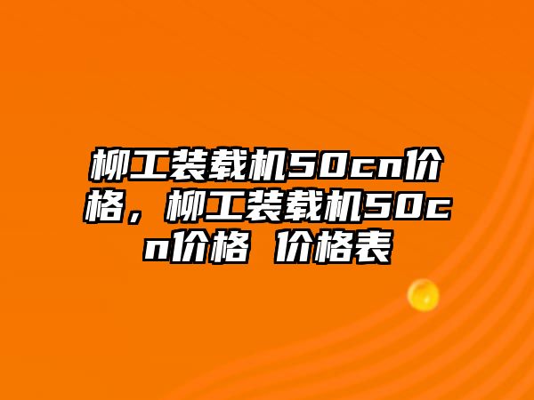 柳工裝載機(jī)50cn價(jià)格，柳工裝載機(jī)50cn價(jià)格 價(jià)格表