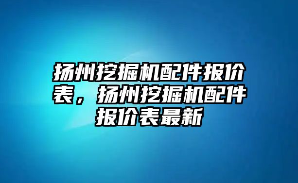 揚州挖掘機(jī)配件報價表，揚州挖掘機(jī)配件報價表最新