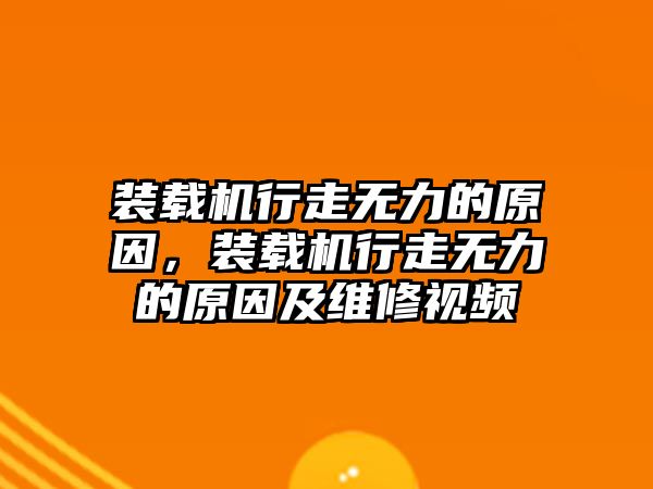 裝載機行走無力的原因，裝載機行走無力的原因及維修視頻