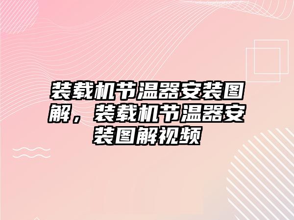 裝載機(jī)節(jié)溫器安裝圖解，裝載機(jī)節(jié)溫器安裝圖解視頻