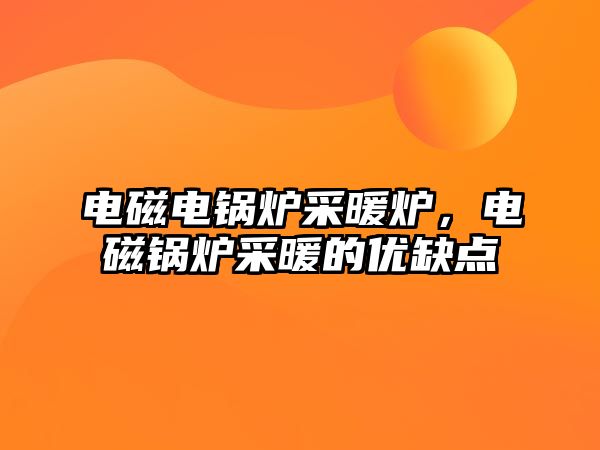 電磁電鍋爐采暖爐，電磁鍋爐采暖的優(yōu)缺點(diǎn)