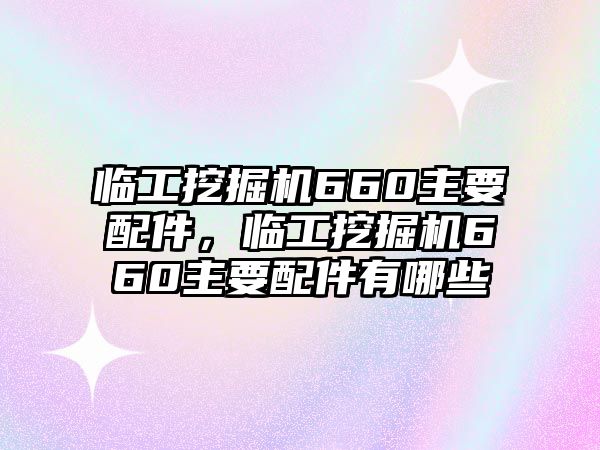 臨工挖掘機660主要配件，臨工挖掘機660主要配件有哪些