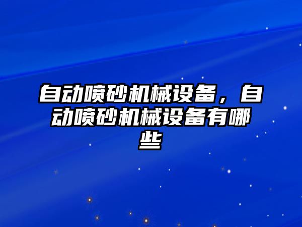 自動噴砂機械設(shè)備，自動噴砂機械設(shè)備有哪些