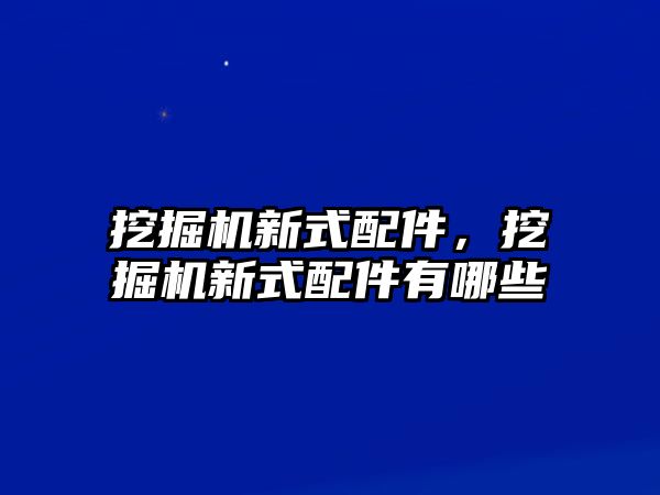 挖掘機新式配件，挖掘機新式配件有哪些