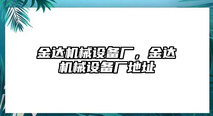 金達機械設(shè)備廠，金達機械設(shè)備廠地址