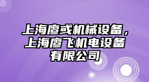 上海廖或機械設(shè)備，上海廖飛機電設(shè)備有限公司