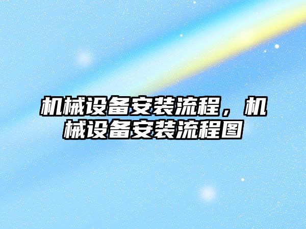 機械設備安裝流程，機械設備安裝流程圖