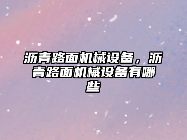 瀝青路面機械設備，瀝青路面機械設備有哪些