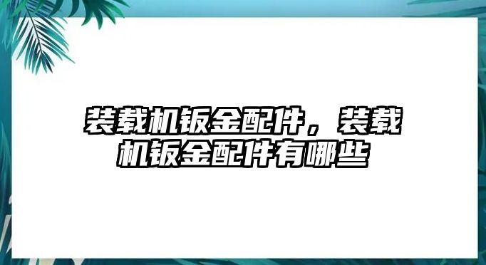 裝載機鈑金配件，裝載機鈑金配件有哪些