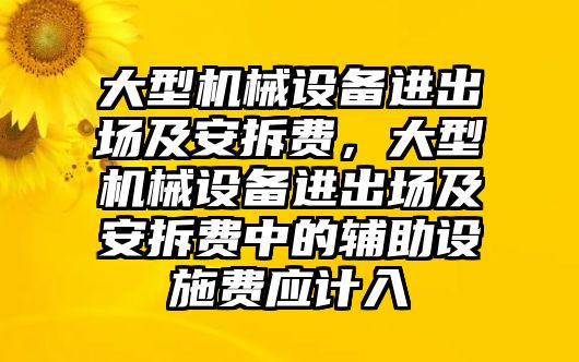 大型機(jī)械設(shè)備進(jìn)出場(chǎng)及安拆費(fèi)，大型機(jī)械設(shè)備進(jìn)出場(chǎng)及安拆費(fèi)中的輔助設(shè)施費(fèi)應(yīng)計(jì)入