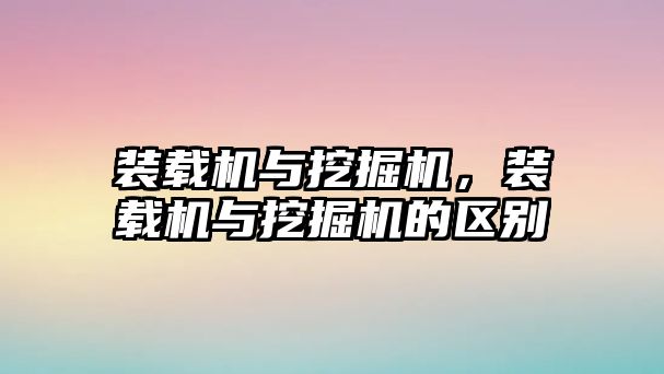 裝載機與挖掘機，裝載機與挖掘機的區(qū)別