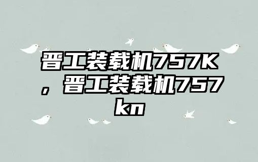 晉工裝載機757K，晉工裝載機757kn