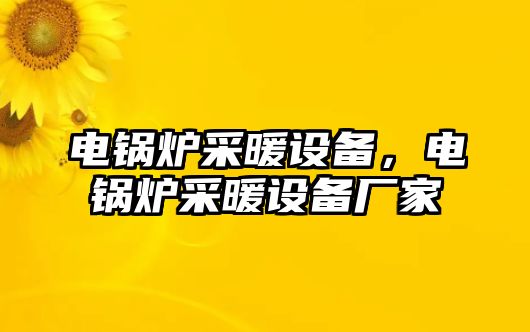 電鍋爐采暖設(shè)備，電鍋爐采暖設(shè)備廠家