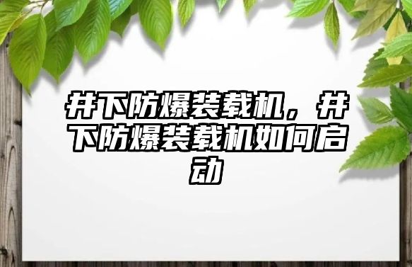 井下防爆裝載機，井下防爆裝載機如何啟動