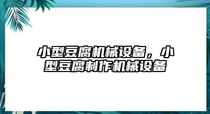 小型豆腐機械設(shè)備，小型豆腐制作機械設(shè)備