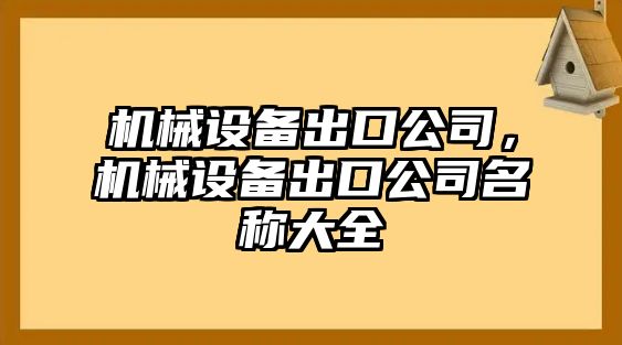 機(jī)械設(shè)備出口公司，機(jī)械設(shè)備出口公司名稱大全