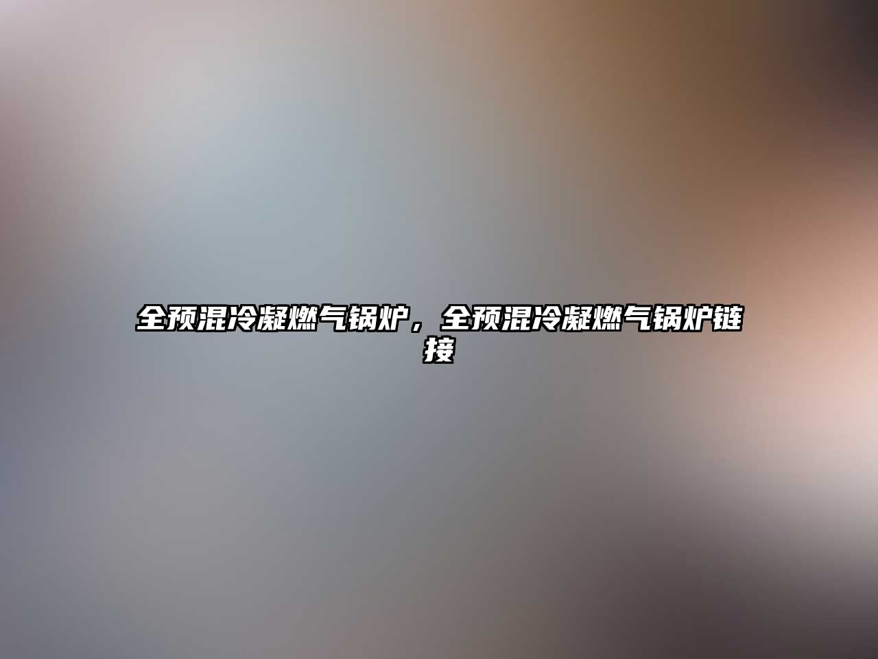 全預(yù)混冷凝燃?xì)忮仩t，全預(yù)混冷凝燃?xì)忮仩t鏈接