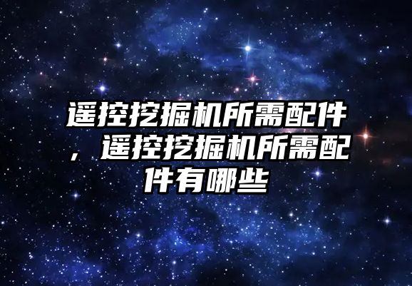 遙控挖掘機所需配件，遙控挖掘機所需配件有哪些