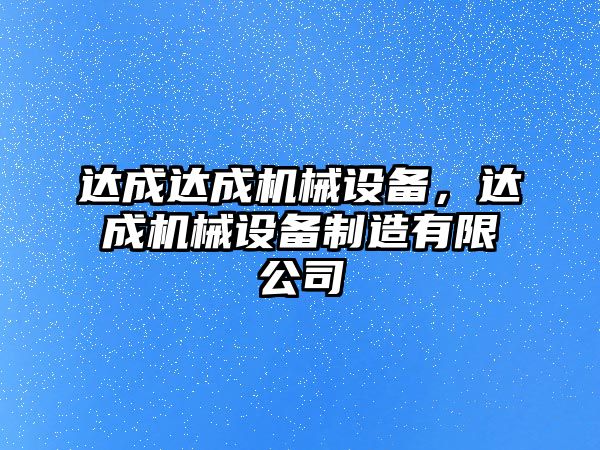 達(dá)成達(dá)成機(jī)械設(shè)備，達(dá)成機(jī)械設(shè)備制造有限公司