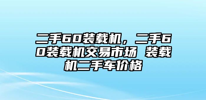 二手60裝載機(jī)，二手60裝載機(jī)交易市場 裝載機(jī)二手車價(jià)格