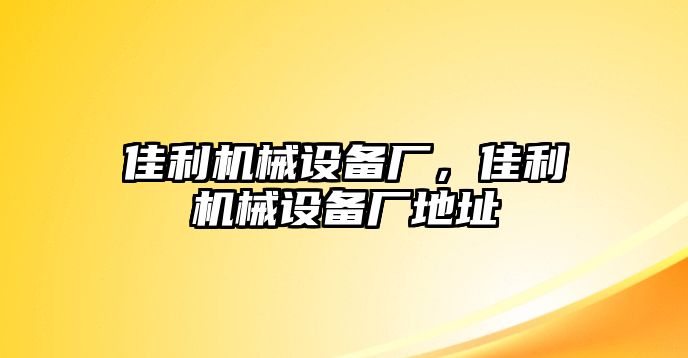 佳利機(jī)械設(shè)備廠，佳利機(jī)械設(shè)備廠地址