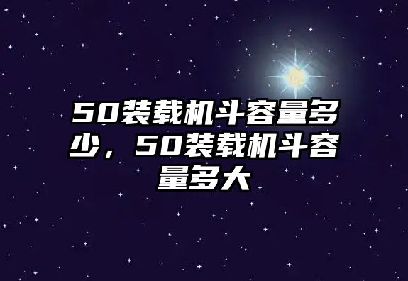 50裝載機(jī)斗容量多少，50裝載機(jī)斗容量多大