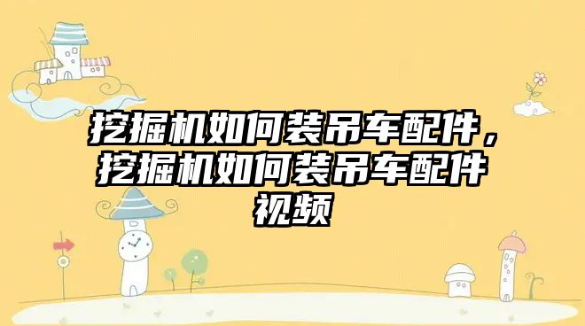 挖掘機如何裝吊車配件，挖掘機如何裝吊車配件視頻