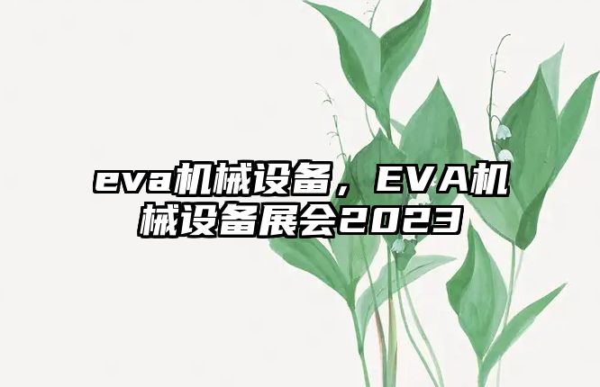 eva機(jī)械設(shè)備，EVA機(jī)械設(shè)備展會(huì)2023