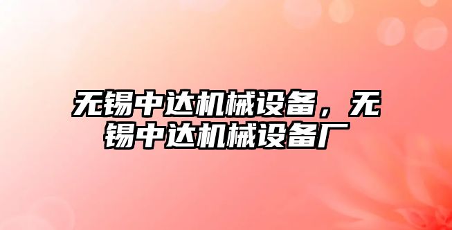 無錫中達機械設備，無錫中達機械設備廠