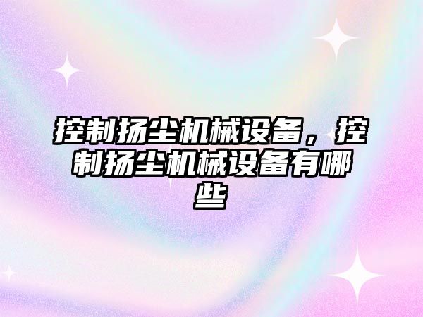 控制揚塵機械設備，控制揚塵機械設備有哪些