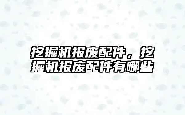 挖掘機報廢配件，挖掘機報廢配件有哪些