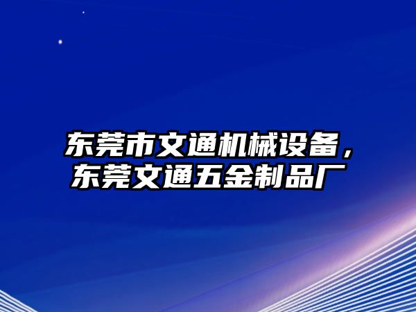 東莞市文通機(jī)械設(shè)備，東莞文通五金制品廠