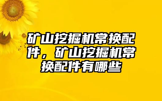 礦山挖掘機常換配件，礦山挖掘機常換配件有哪些