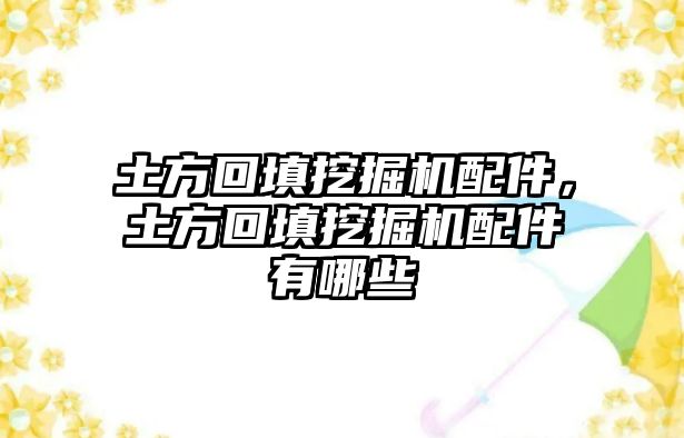 土方回填挖掘機配件，土方回填挖掘機配件有哪些