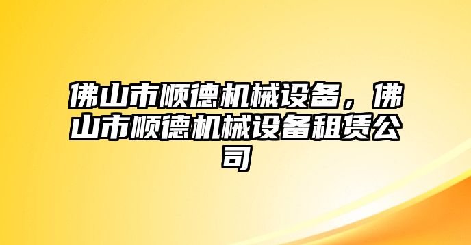 佛山市順德機械設(shè)備，佛山市順德機械設(shè)備租賃公司