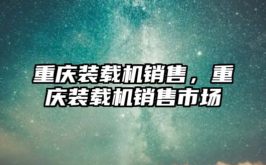 重慶裝載機銷售，重慶裝載機銷售市場