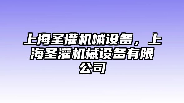 上海圣灌機(jī)械設(shè)備，上海圣灌機(jī)械設(shè)備有限公司