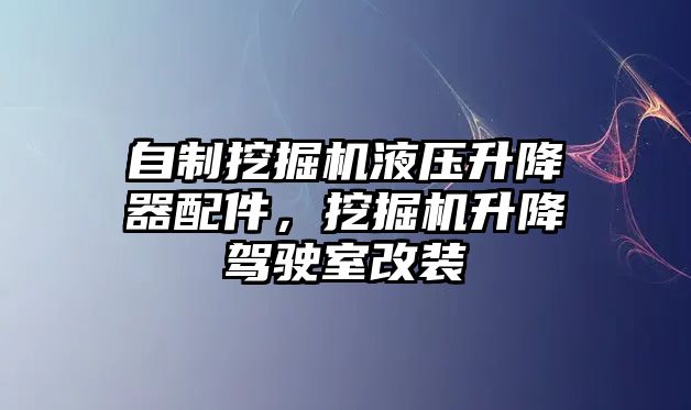 自制挖掘機液壓升降器配件，挖掘機升降駕駛室改裝