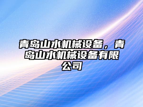 青島山水機械設(shè)備，青島山水機械設(shè)備有限公司