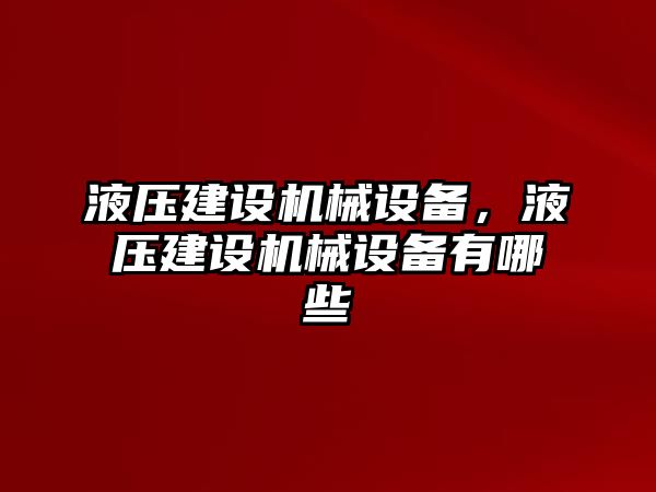 液壓建設機械設備，液壓建設機械設備有哪些