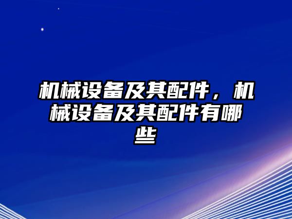 機械設(shè)備及其配件，機械設(shè)備及其配件有哪些