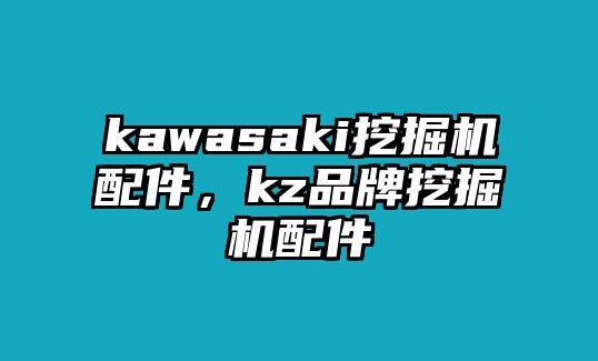 kawasaki挖掘機(jī)配件，kz品牌挖掘機(jī)配件