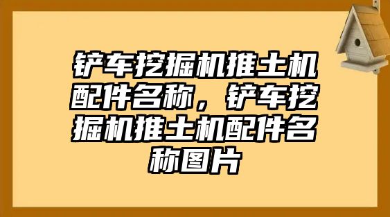 鏟車挖掘機推土機配件名稱，鏟車挖掘機推土機配件名稱圖片