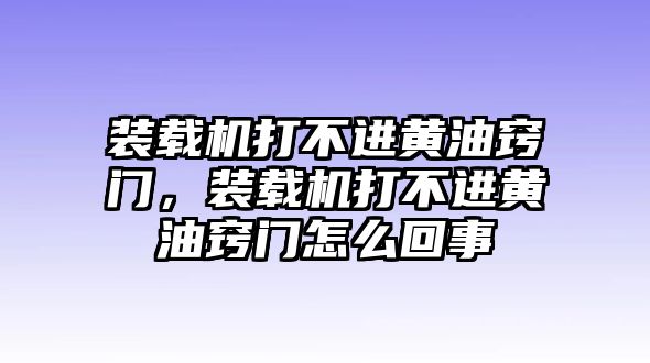 裝載機(jī)打不進(jìn)黃油竅門，裝載機(jī)打不進(jìn)黃油竅門怎么回事