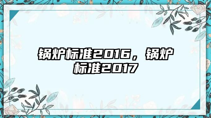 鍋爐標(biāo)準(zhǔn)2016，鍋爐標(biāo)準(zhǔn)2017