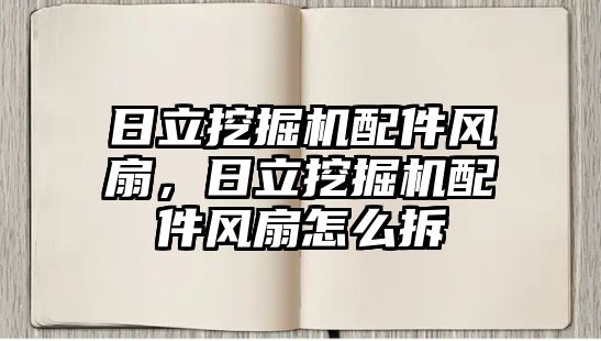 日立挖掘機配件風(fēng)扇，日立挖掘機配件風(fēng)扇怎么拆