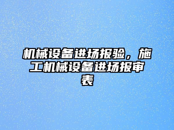 機械設備進場報驗，施工機械設備進場報審表