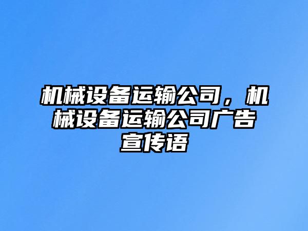 機(jī)械設(shè)備運(yùn)輸公司，機(jī)械設(shè)備運(yùn)輸公司廣告宣傳語